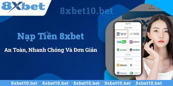 Hướng dẫn nạp tiền 8xbet một cách an toàn, nhanh chóng và đơn giản!